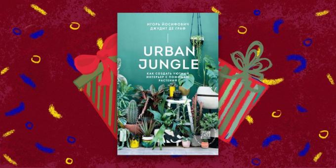 Bogen - den bedste gave: «Urban Jungle. Sådan oprettes en hyggelig indretning med planter, "Igor Yosifovich Judith de Graaf