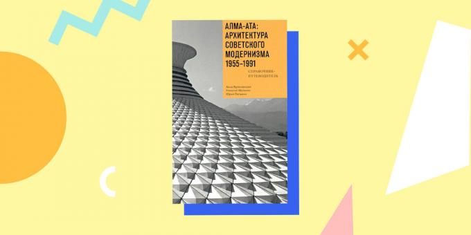 "Alma-Ata: arkitekturen i sovjetiske modernisme 1955-1991. Reference-og Guide, "Anna Bronovitskaya Nikolai Malinin